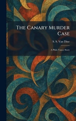 The Canary Murder Case: A Philo Vance Story by Van Dine, S. S.