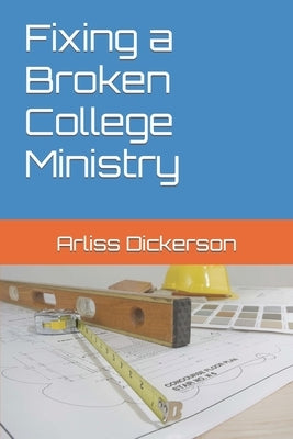 Fixing a Broken College Ministry by Dickerson, Arliss