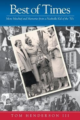 Best of Times: More Mischief and Memories from a Nashville Kid of the '50s by Henderson, Tom, III