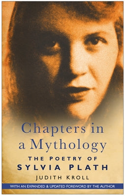 Chapters in a Mythology: The Poetry of Sylvia Plath by Kroll, Judith