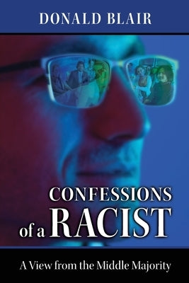 Confessions of a Racist: The View from the Middle Majority by Blair, Donald