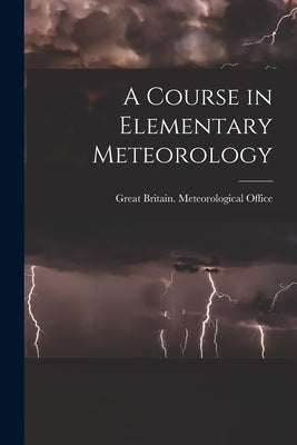 A Course in Elementary Meteorology by Great Britain Meteorological Office
