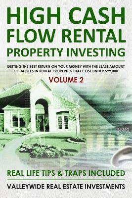 High Cash Flow Rental Property Investing - VOLUME 2: Getting The Best Return On Your Money With The Least Hassles In Rental Properties That Cost Under by Real Estate Investments, Valleywide