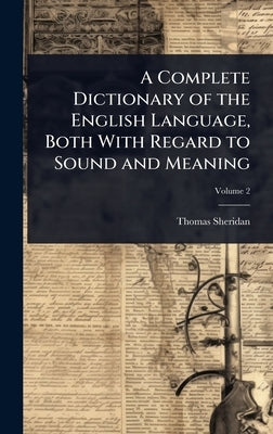 A Complete Dictionary of the English Language, Both With Regard to Sound and Meaning by Sheridan, Thomas