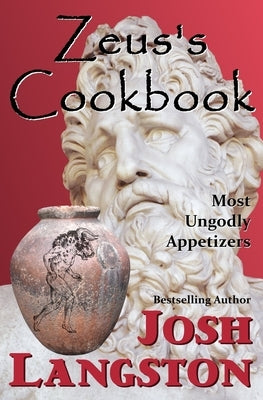 Zeus's Cookbook: Most Ungodly Appetizers by Langston, Josh