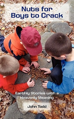 Nuts for Boys to Crack: Earthly Stories with a Heavenly Meaning by Todd, John