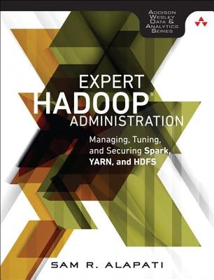 Expert Hadoop Administration: Managing, Tuning, and Securing Spark, YARN, and HDFS by Alapati, Sam R.
