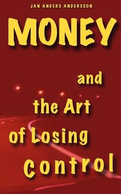 Money and the Art of Losing Control: A story about friendship on the road or just a matter of time by Andersson, Jan Anders