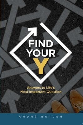 Find Your Y: Answers to Life's Most Important Question by Butler, Andre