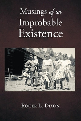 Musings of an Improbable Existence by Dixon, Roger L.
