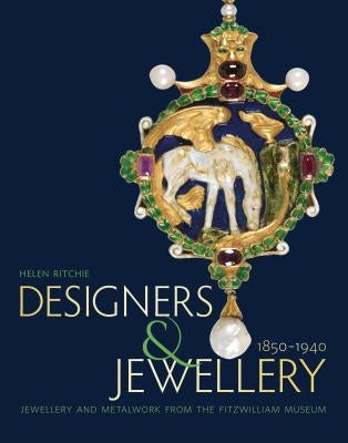 Designers and Jewellery 1850-1940: Jewellery and Metalwork from the Fitzwilliam Museum by Ritchie, Helen