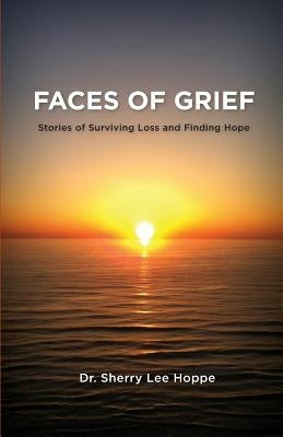Faces of Grief: Stories of Surviving Loss and Finding Hope by Hoppe, Sherry Lee