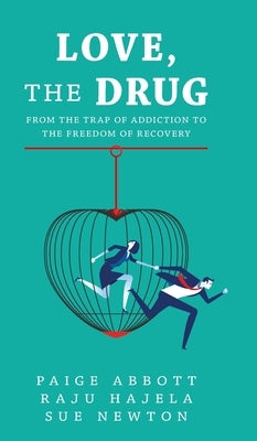 Love, the Drug: From the Trap of Addiction to the Freedom of Recovery by Abbott, Paige