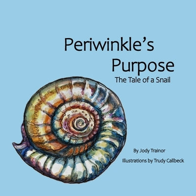 Periwinkle's Purpose: The Tale of a Snail by Callbeck, Trudy