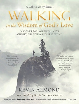 Walking in the Wisdom of God's Love: Discovering the Biblical Keys of Unity, Purpose and Your Destiny by Almond, Kevin