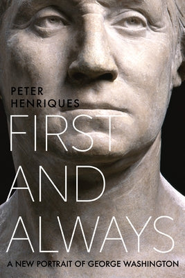 First and Always: A New Portrait of George Washington by Henriques, Peter R.