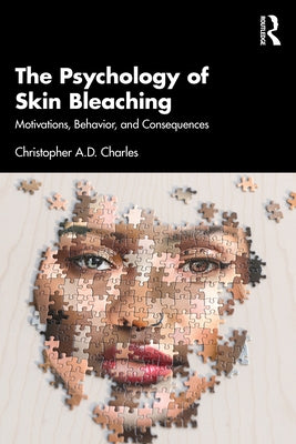 The Psychology of Skin Bleaching: Motivations, Behavior, and Consequences by Charles, Christopher A. D.