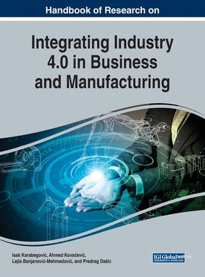 Handbook of Research on Integrating Industry 4.0 in Business and Manufacturing by Karabegovic, Isak