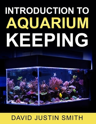 Introduction to Aquarium Keeping by Justin Smith, David
