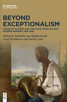 Beyond Exceptionalism: Traces of Slavery and the Slave Trade in Early Modern Germany, 1650-1850 by Mallinckrodt, Rebekka