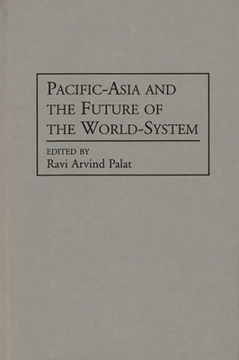 Pacific-Asia and the Future of the World-System by Palat, Ravi Arvind