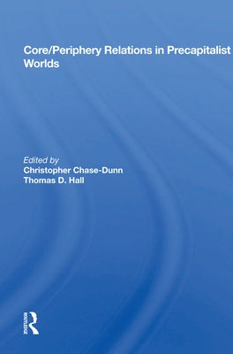 Core/Periphery Relations in Precapitalist Worlds by Chase-Dunn, Christopher