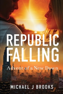 Republic Falling: Advent of a New Dawn by Brooks, Michael J.
