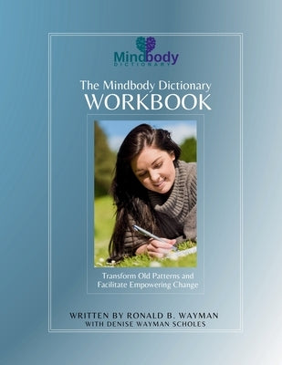 The Mindbody Dictionary Workbook: Transform Old Patterns and Facilitate Empowering Change by Wayman, Ronald B.