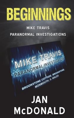Beginnings: A Mike Travis Paranormal Investigation by McDonald, Jan