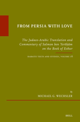 From Persia with Love: The Judaeo-Arabic Translation and Commentary of Salmon Ben Yerōḥām on the Book of Esther by G. Wechsler, Michael