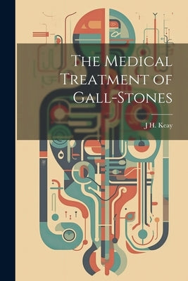 The Medical Treatment of Gall-Stones by Keay, J. H.