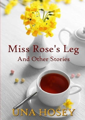 Miss Rose's Leg and Other Stories by Hosey, Una