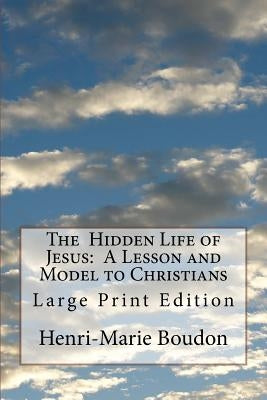 The Hidden Life of Jesus: A Lesson and Model to Christians: Large Print Edition by Thompson, Edward Healy