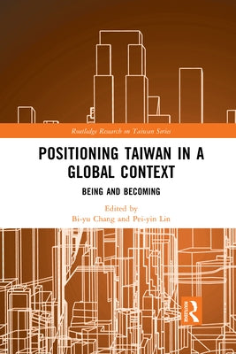 Positioning Taiwan in a Global Context: Being and Becoming by Chang, Bi-Yu