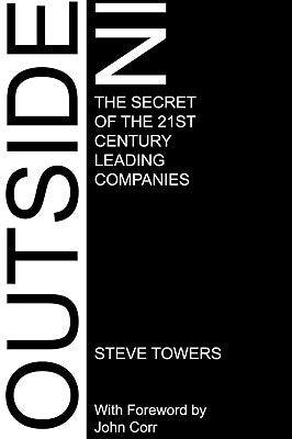 OUTSIDE-IN. THE SECRET OF THE 21st CENTURY LEADING COMPANIES by Towers, Steve