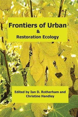 Frontiers of Urban & Restoration Ecology: Essays in urban and restoration ecology dedicated to the memory of Oliver Gilbert by Rotherham, Ian D.