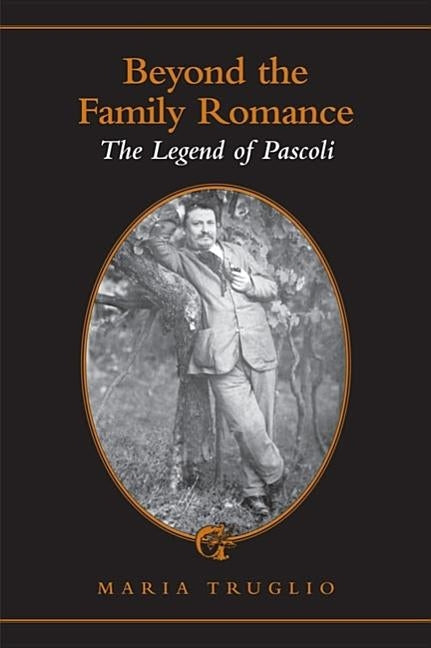 Beyond the Family Romance: The Legend of Pascoli by Truglio, Maria