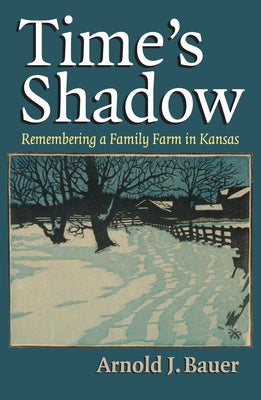 Time's Shadow: Remembering a Family Farm in Kansas by Bauer, Arnold J.