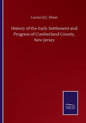 History of the Early Settlement and Progress of Cumberland County, New Jersey by Elmer, Lucius Q. C.