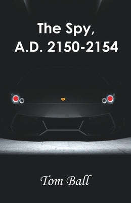 The Spy, A.D. 2150-2154 by Ball, Tom