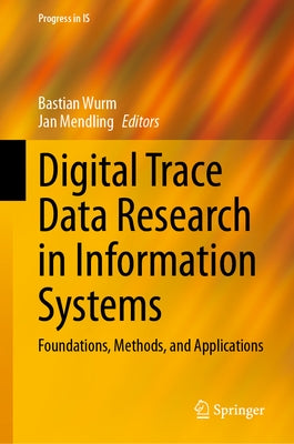 Digital Trace Data Research in Information Systems: Foundations, Methods, and Applications by Wurm, Bastian