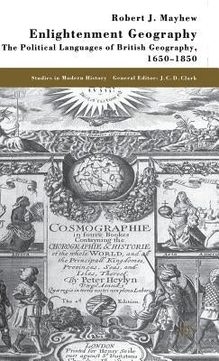 Enlightenment Geography: The Political Languages of British Geography, 1650-1850 by Mayhew, R.