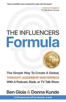 The Influencers Formula: The Simple Way To Create a Global, Thought Leadership Masterpiece with a Podcast, Book, or TV Talk Show by Kunde, Donna