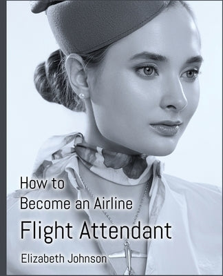 How to Become an Airline Flight Attendant by Johnson, Elizabeth