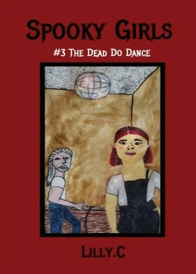 Spooky Girls: #3 The Dead Do Dance by C, Lilly