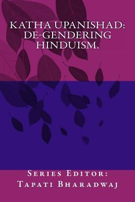 KATHA UPANISHAD. De-gendering Hinduism. by Bharadwaj, Tapati