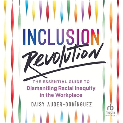 Inclusion Revolution: The Essential Guide to Dismantling Racial Inequity in the Workplace by Auger-Dom?guez, Daisy