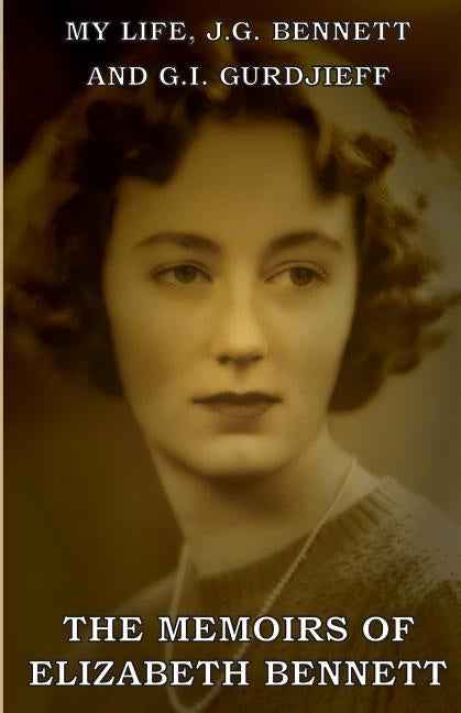 My Life: J.G. Bennett and G.I. Gurdjieff: A Memoir by Bennett, Elizabeth