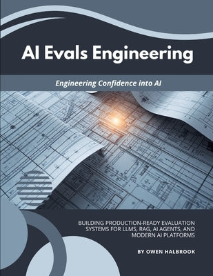 AI Evals Engineering: Building Production-Ready Evaluation Systems for LLMs, RAG, AI Agents, and Modern AI Platforms by Halbrook, Owen