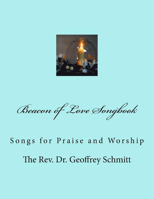 Beacon of Love Songbook: Songs for Praise and Worship by Schmitt Dmin, Geoffrey